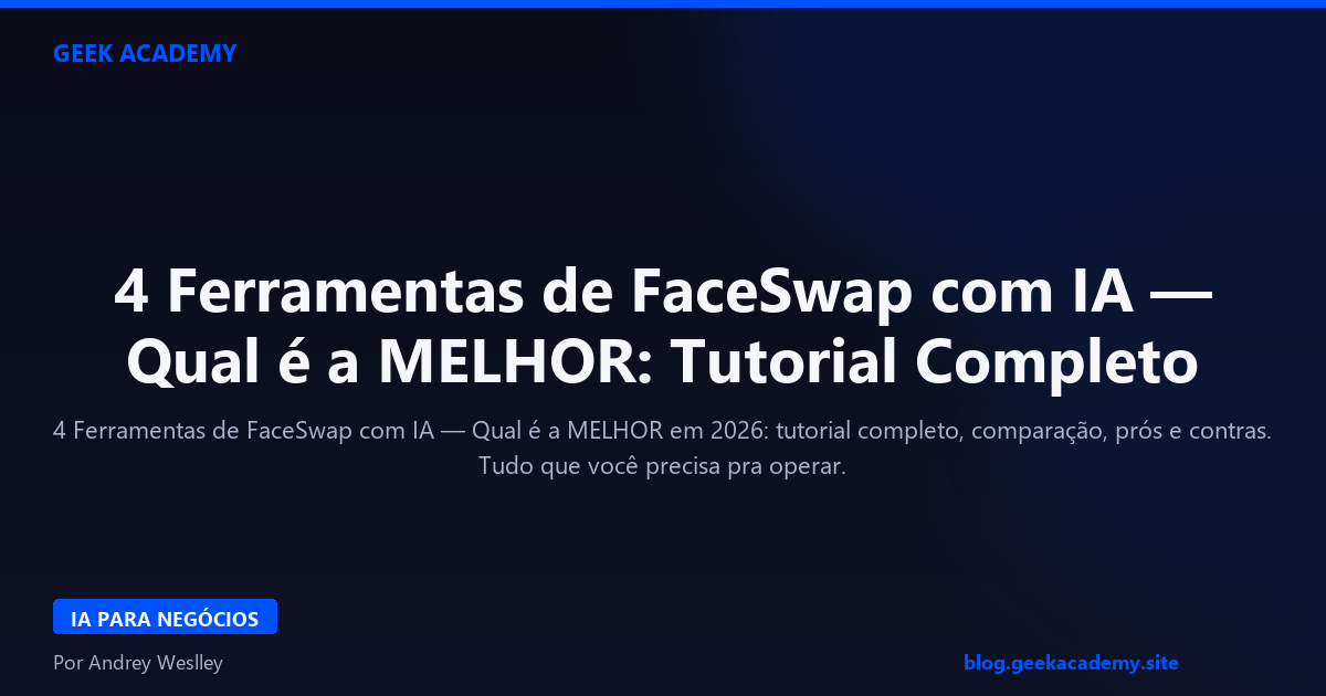 4 Ferramentas de FaceSwap com IA — Qual é a MELHOR: Tutorial Completo 2026