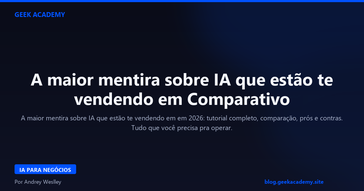 A maior mentira sobre IA que estão te vendendo em Comparativo 2026
