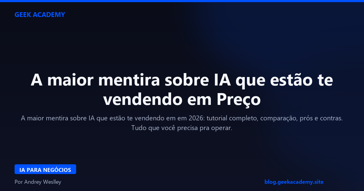 A maior mentira sobre IA que estão te vendendo em Preço 2026