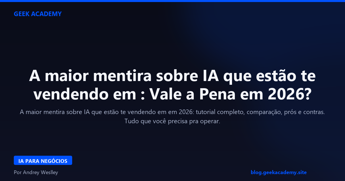 A maior mentira sobre IA que estão te vendendo em : Vale a Pena em 2026?