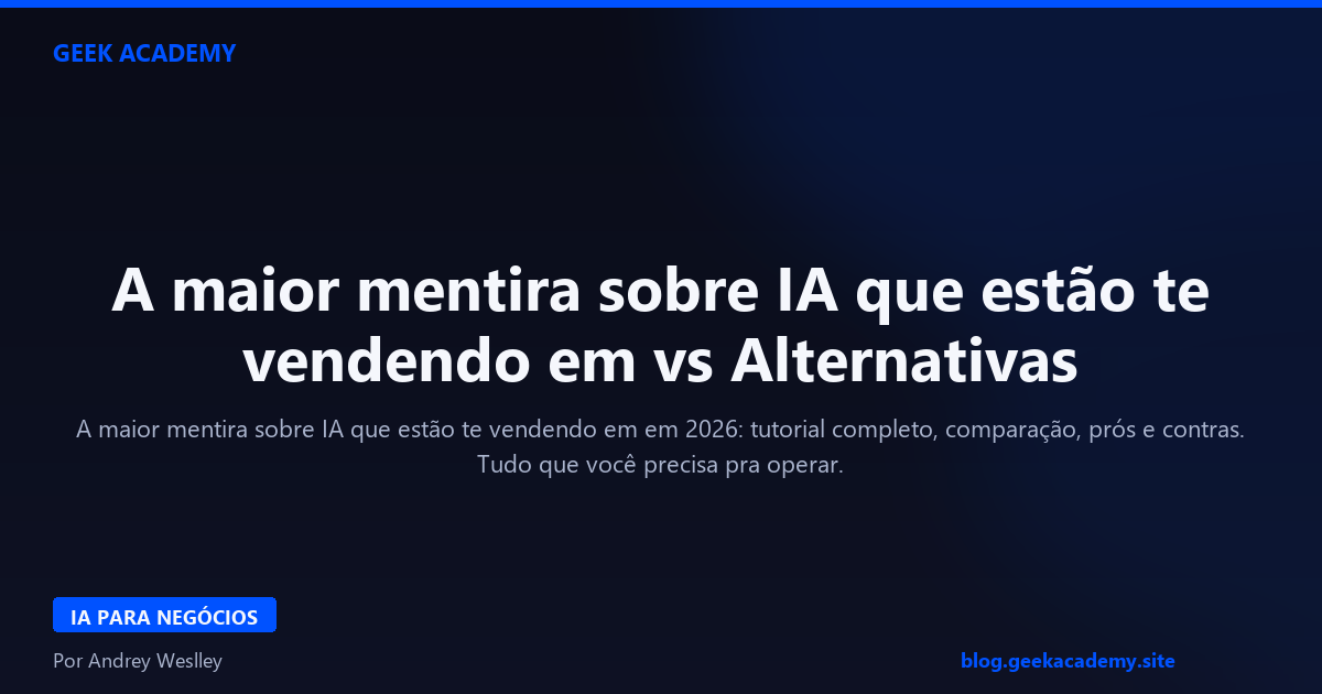 A maior mentira sobre IA que estão te vendendo em vs Alternativas