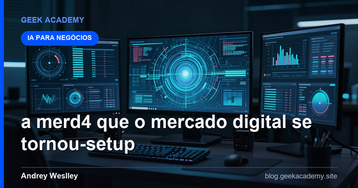 A MERD4 QUE O MERCADO DIGITAL SE TORNOU Setup