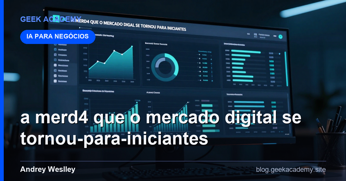 A MERD4 QUE O MERCADO DIGITAL SE TORNOU Para Iniciantes
