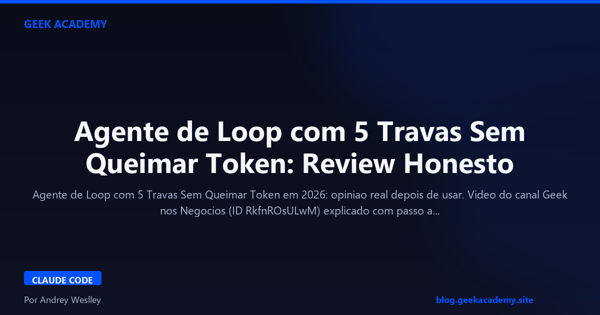 Agente de Loop com 5 Travas Sem Queimar Token: Review Honesto