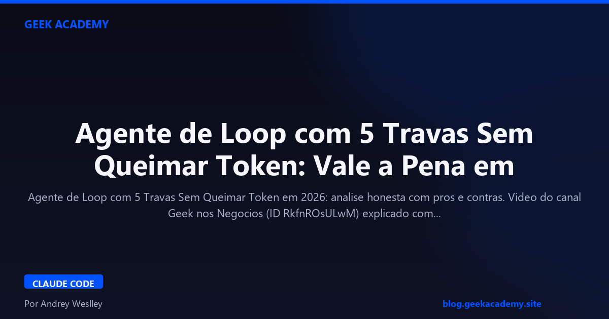 Agente de Loop com 5 Travas Sem Queimar Token: Vale a Pena em 2026