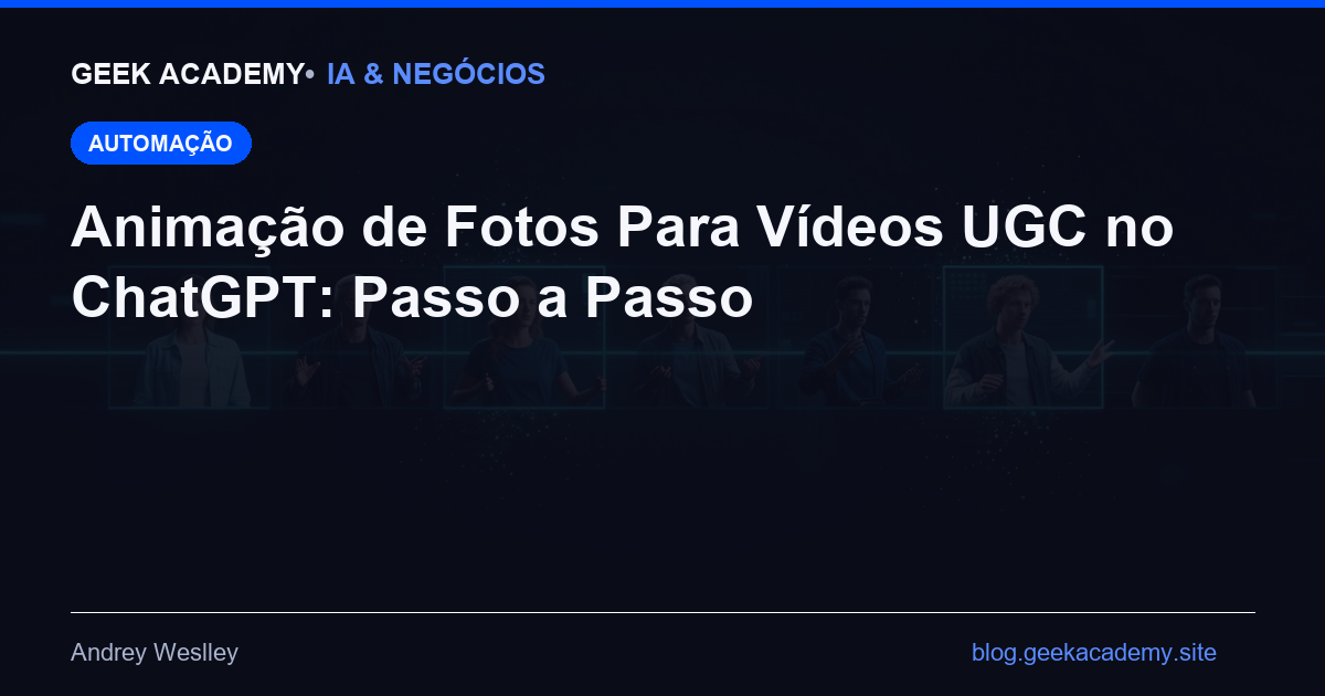 Animação de Fotos Para Vídeos UGC no ChatGPT: Passo a Passo