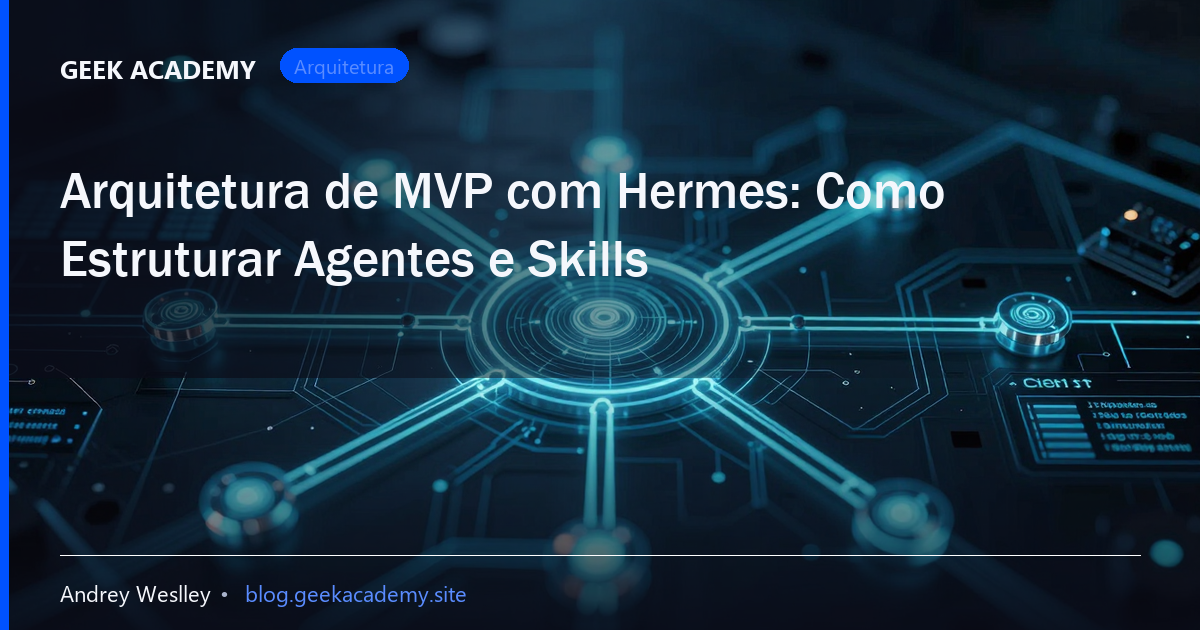 Arquitetura de MVP com Hermes: Como Estruturar Agentes e Skills