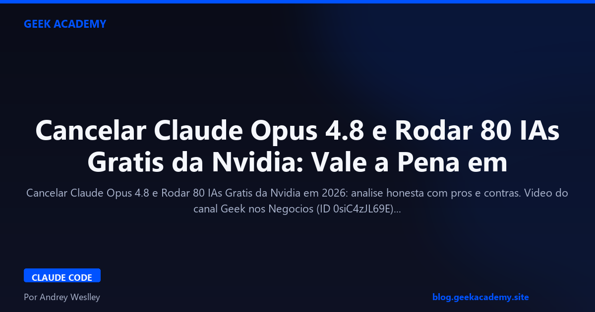 Cancelar Claude Opus 4.8 e Rodar 80 IAs Gratis da Nvidia: Vale a Pena em 2026