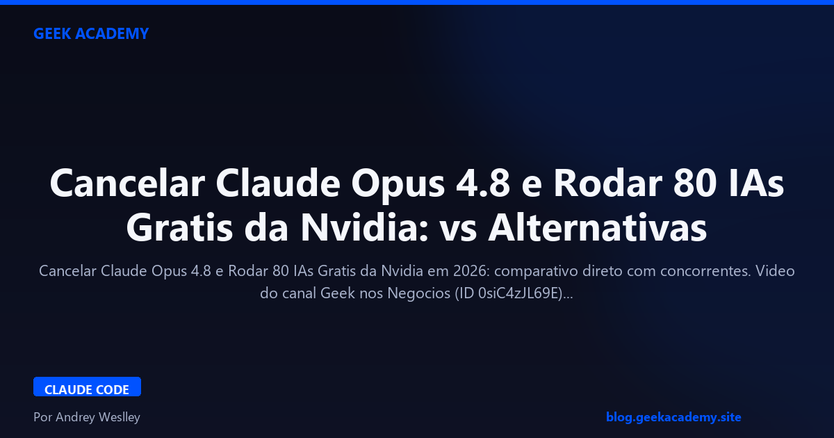 Cancelar Claude Opus 4.8 e Rodar 80 IAs Gratis da Nvidia: vs Alternativas