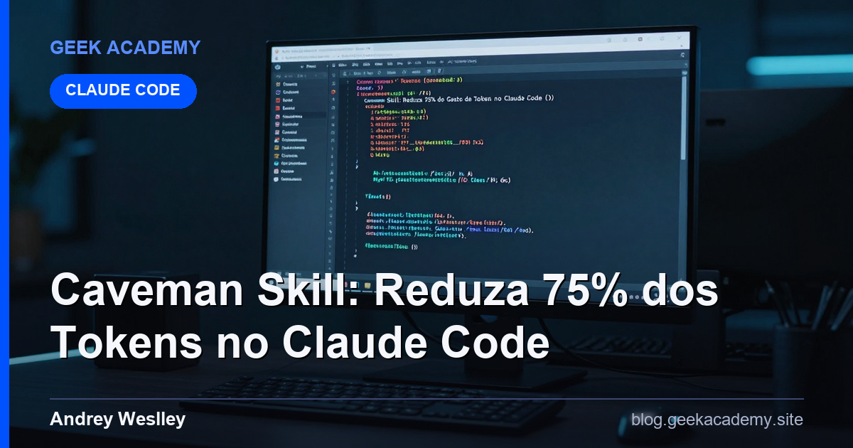 Caveman Skill: Reduza 75% do Gasto de Token no Claude Code (Sem Perder Qualidade)