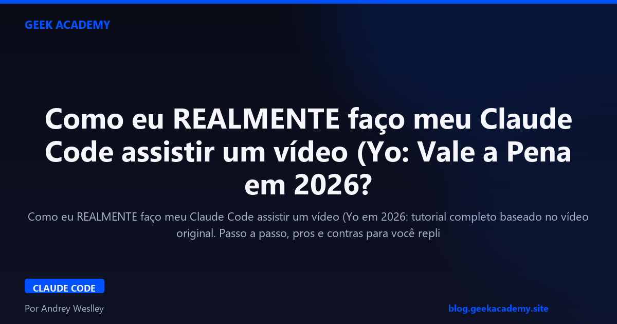 Como eu REALMENTE faço meu Claude Code assistir um vídeo (Yo: Vale a Pena em 2026?