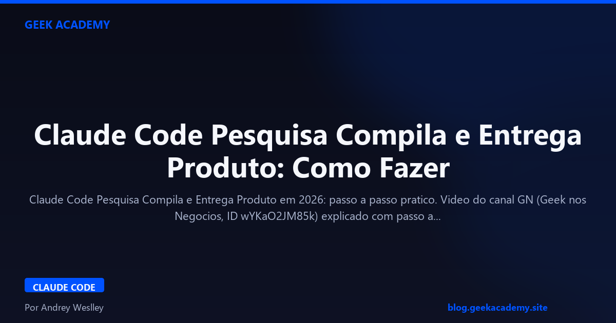 Claude Code Pesquisa Compila e Entrega Produto: Como Fazer