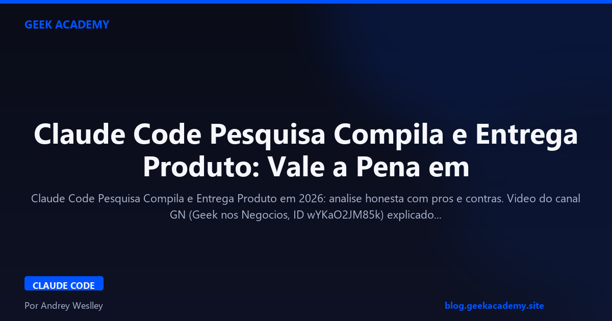 Claude Code Pesquisa Compila e Entrega Produto: Vale a Pena em 2026