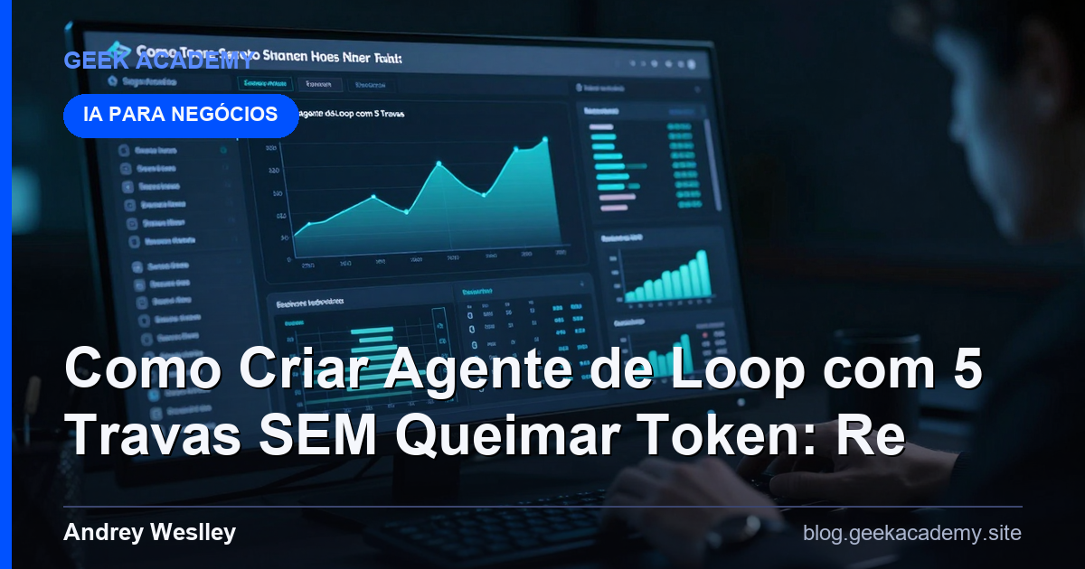 Como Criar Agente de Loop com 5 Travas SEM Queimar Token: Re