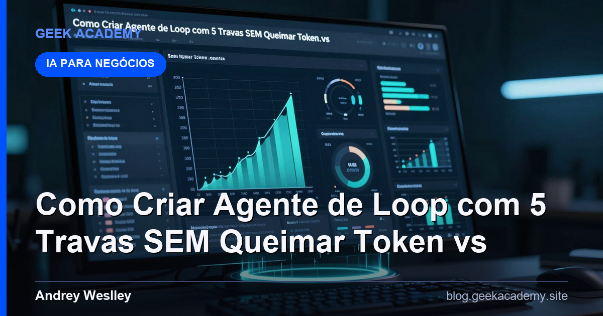 Como Criar Agente de Loop com 5 Travas SEM Queimar Token vs 