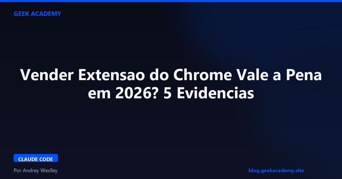 Vender Extensao do Chrome Vale a Pena em 2026? 5 Evidencias