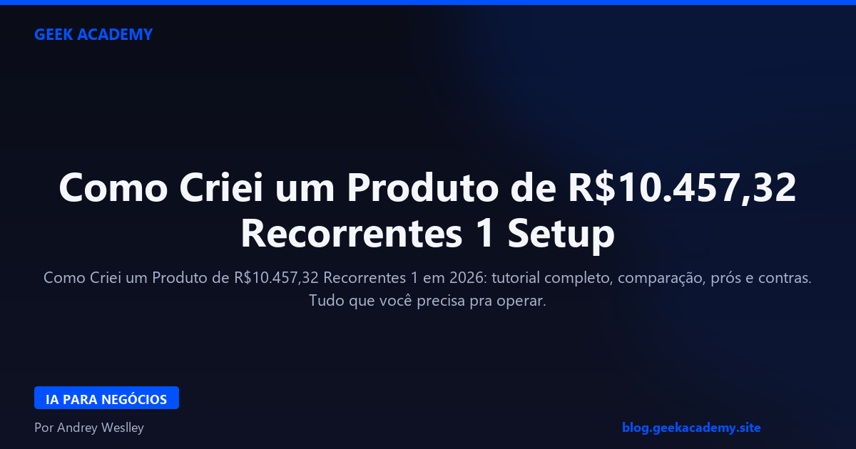 Como Criei um Produto de R$10.457,32 Recorrentes 1 Setup