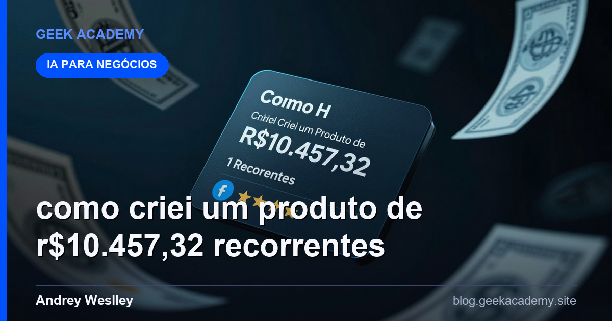 Como Criei um Produto de R$10.457,32 Recorrentes 1: Review Honesto
