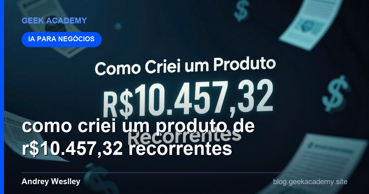 Como Criei um Produto de R$10.457,32 Recorrentes 1: Tutorial Completo 2026