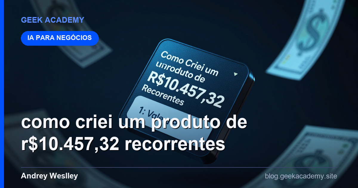 Como Criei um Produto de R$10.457,32 Recorrentes 1: Vale a Pena em 2026?