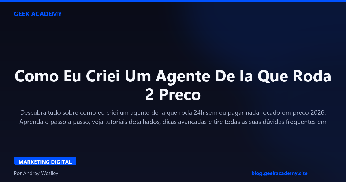 Como Eu Criei Um Agente De Ia Que Roda 2 Preco 2026