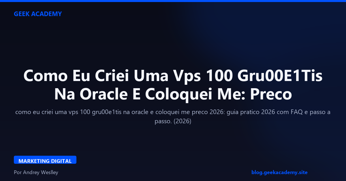 Como Eu Criei Uma Vps 100 Gru00E1Tis Na Oracle E Coloquei Me: Preco 2026