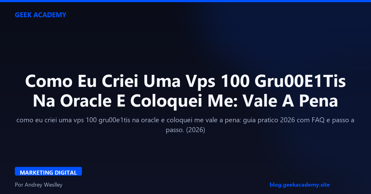 Como Eu Criei Uma Vps 100 Gru00E1Tis Na Oracle E Coloquei Me: Vale A Pena