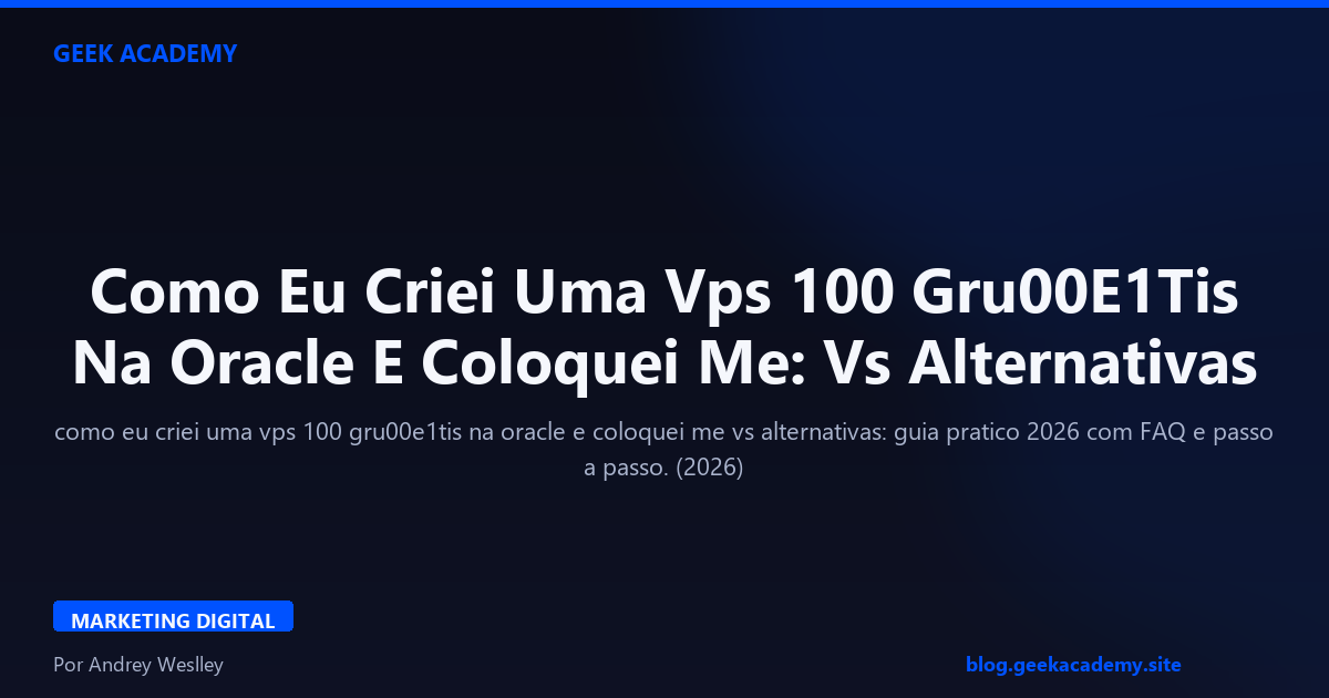 Como Eu Criei Uma Vps 100 Gru00E1Tis Na Oracle E Coloquei Me: Vs Alternativas