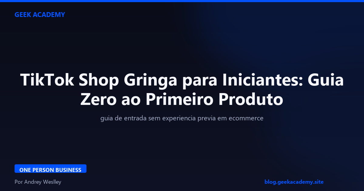 TikTok Shop Gringa para Iniciantes: Guia Zero ao Primeiro Produto