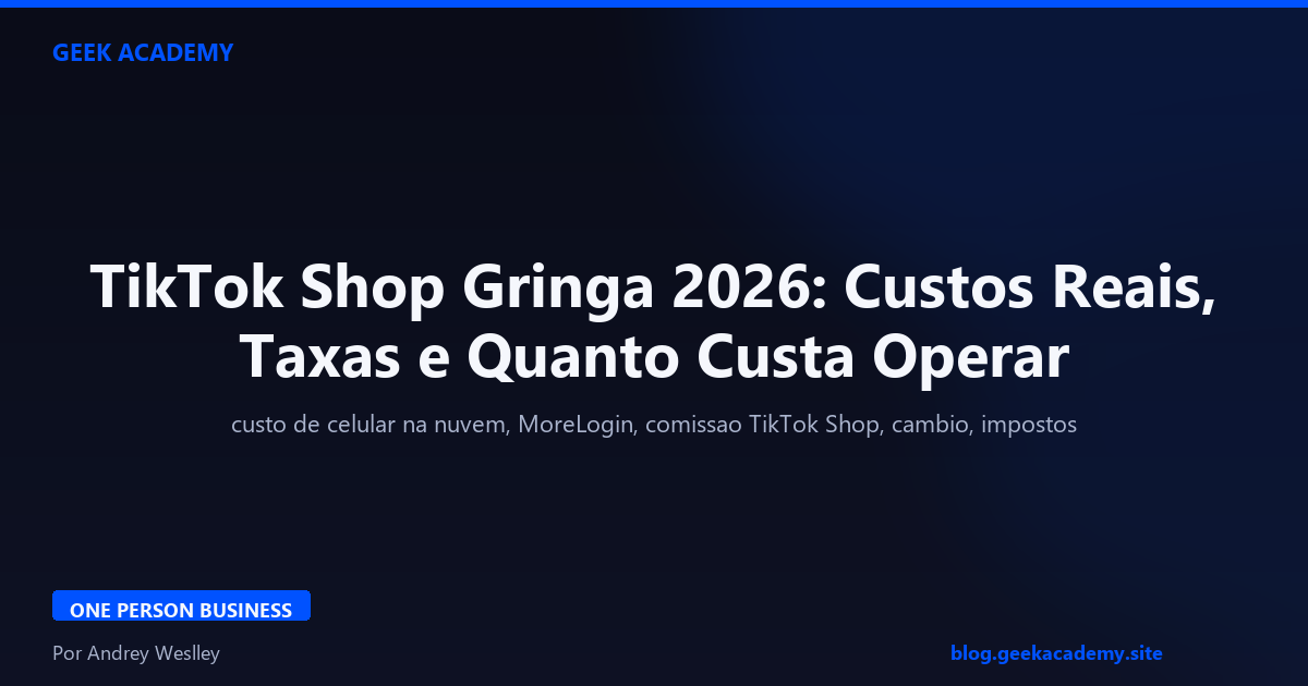TikTok Shop Gringa 2026: Custos Reais, Taxas e Quanto Custa Operar