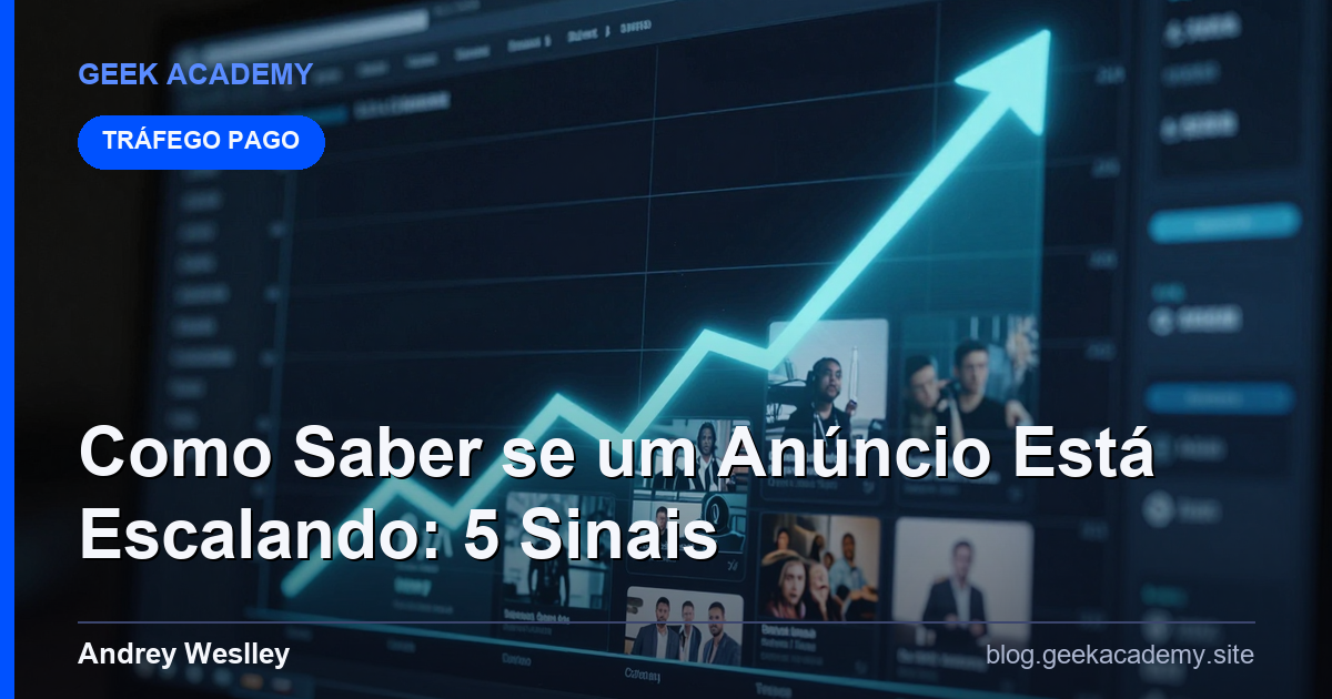 Como Saber se um Anúncio Está Escalando de Verdade (5 Sinais)