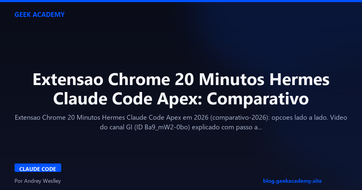 Extensao Chrome 20 Minutos Hermes Claude Code Apex: Comparativo 2026