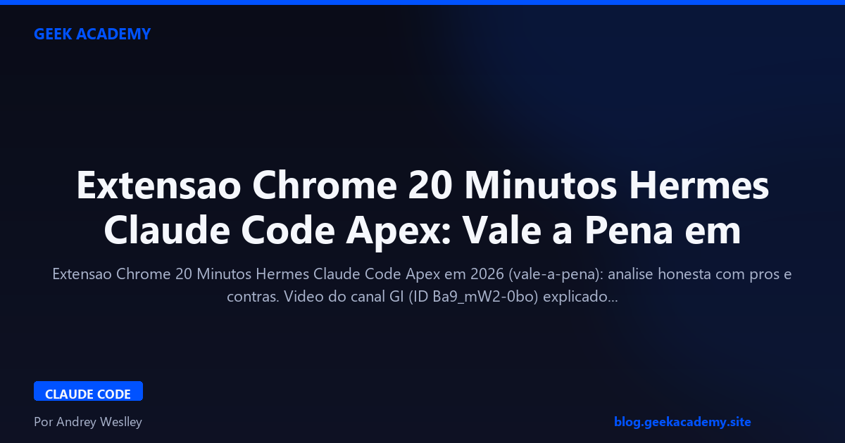 Extensao Chrome 20 Minutos Hermes Claude Code Apex: Vale a Pena em 2026