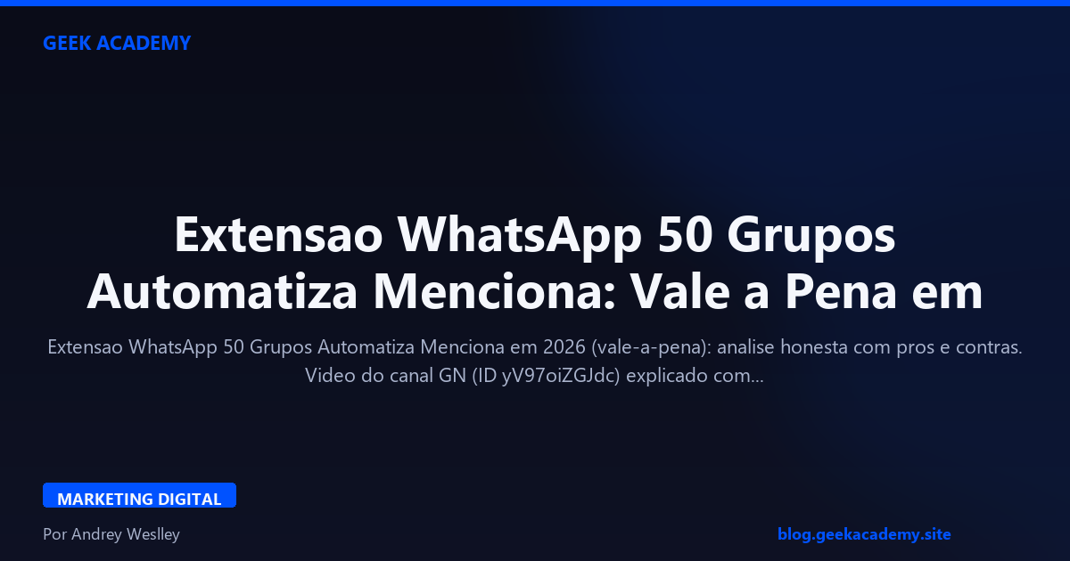 Extensao WhatsApp 50 Grupos Automatiza Menciona: Vale a Pena em 2026