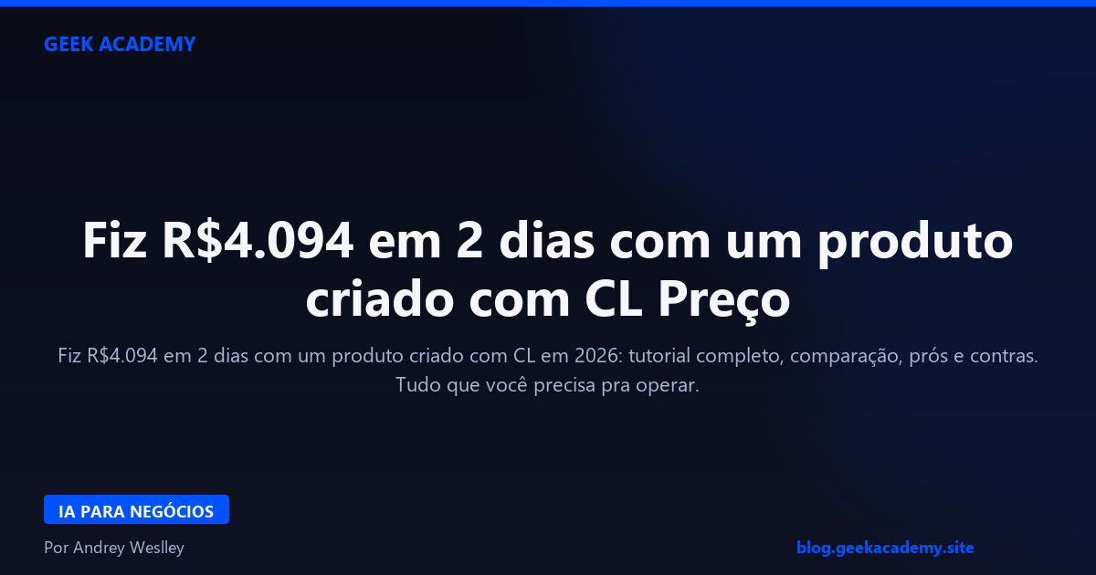 Fiz R$4.094 em 2 dias com um produto criado com CL Preço 2026