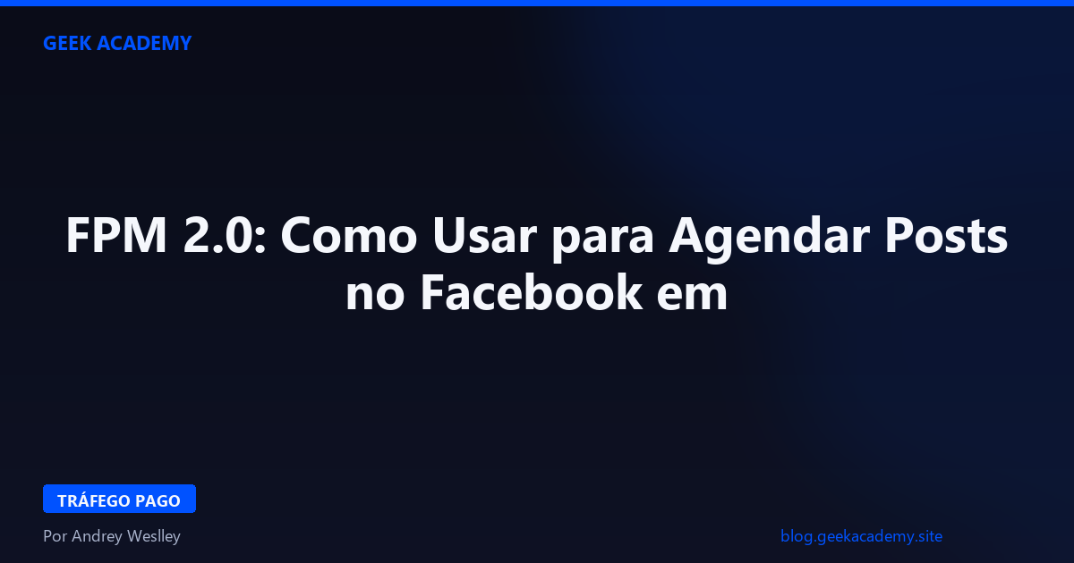FPM 2.0: Como Usar para Agendar Posts no Facebook em 2026
