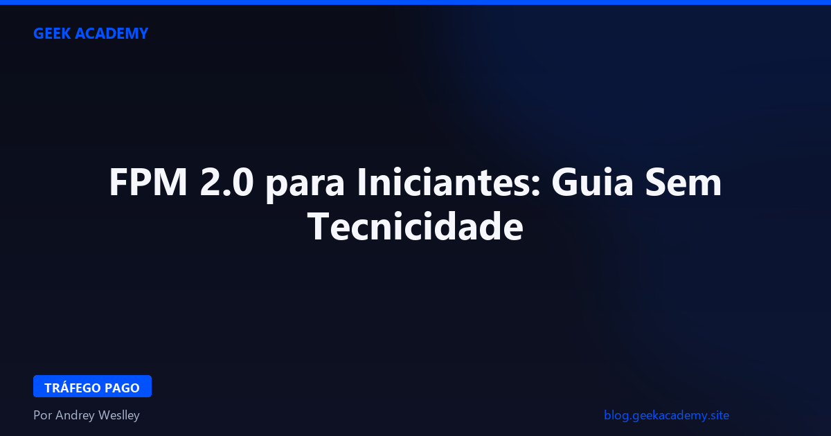 FPM 2.0 para Iniciantes: Guia Sem Tecnicidade 2026