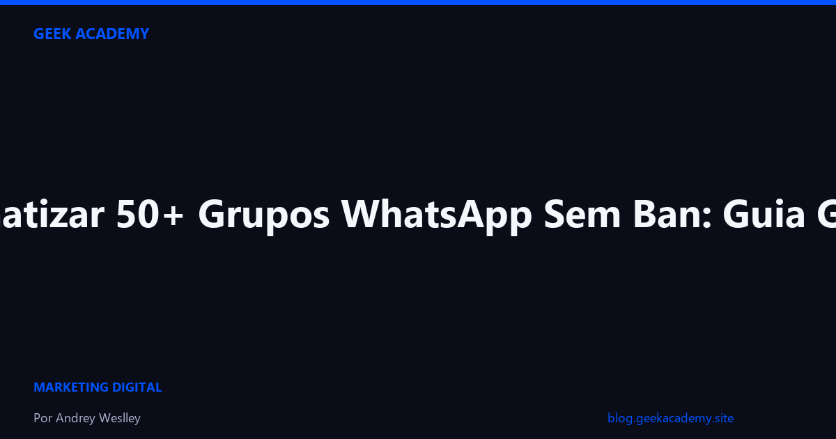 Como Automatizar 50+ Grupos WhatsApp Sem Ban: Guia GeekZap 2026