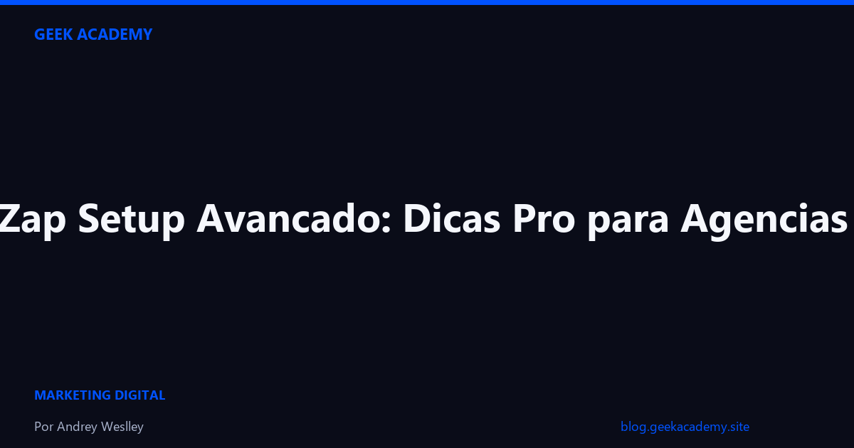 GeekZap Setup Avancado: Dicas Pro para Agencias 2026