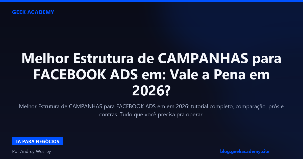 Melhor Estrutura de CAMPANHAS para FACEBOOK ADS em: Vale a Pena em 2026?