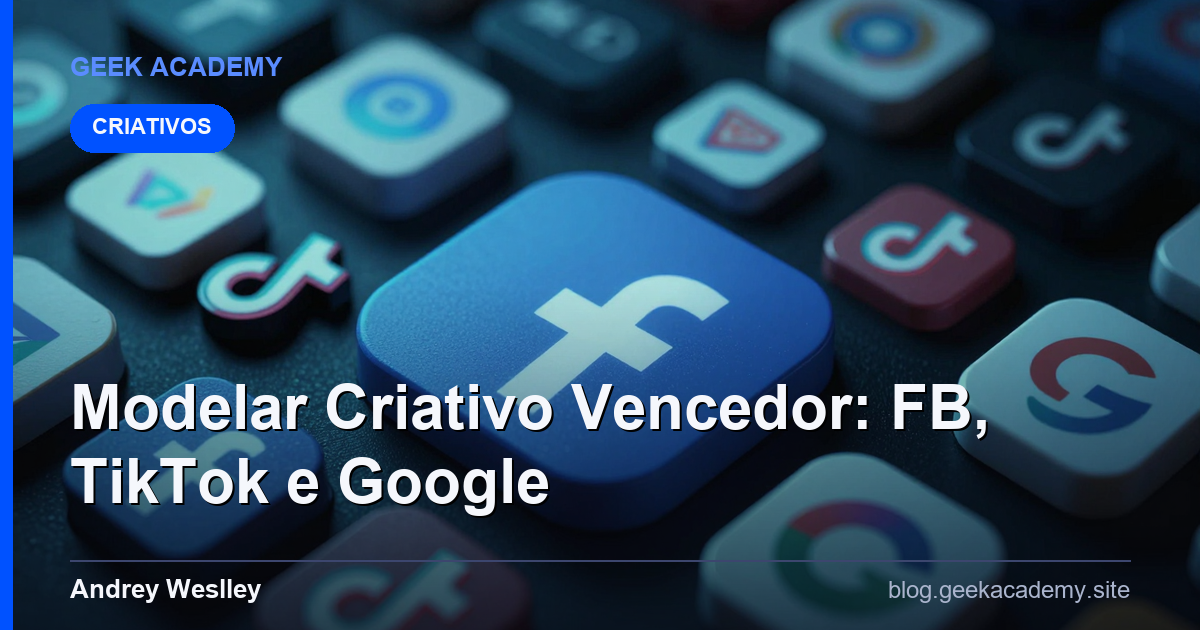 Como Modelar um Criativo Vencedor no Facebook, TikTok e Google Ads