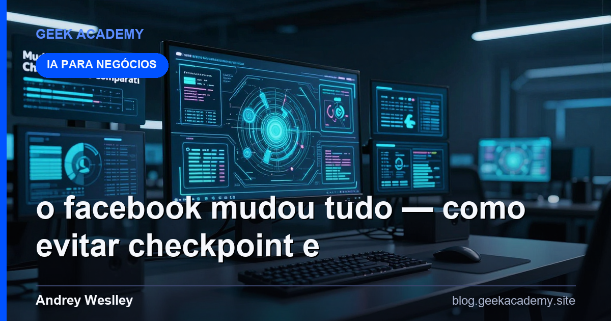 O Facebook Mudou Tudo — Como Evitar Checkpoint e U Comparativo 2026