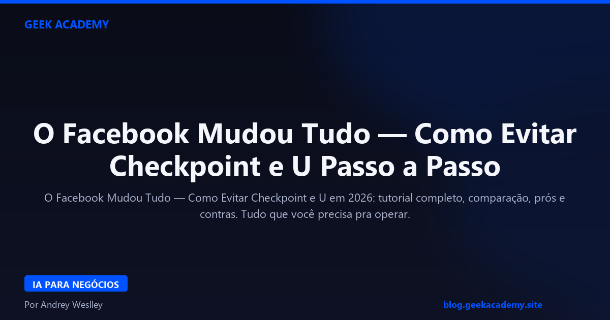 O Facebook Mudou Tudo — Como Evitar Checkpoint e U Passo a Passo