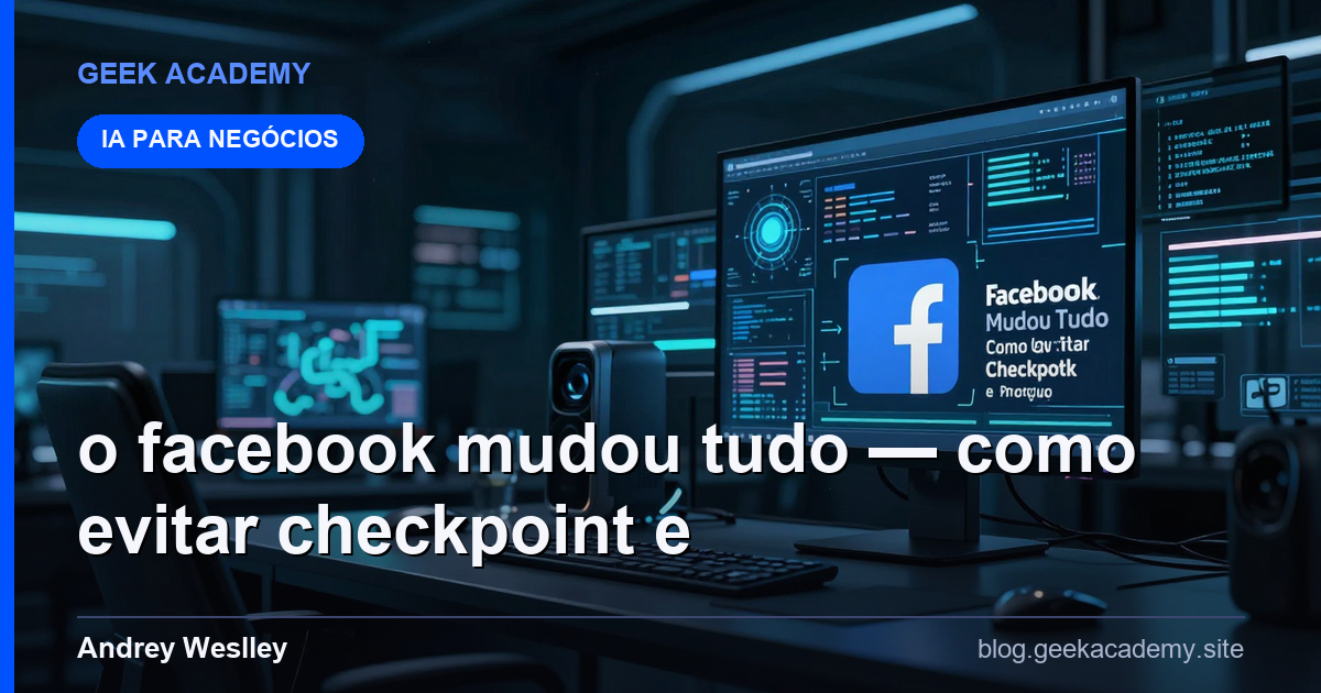 O Facebook Mudou Tudo — Como Evitar Checkpoint e U Preço 2026