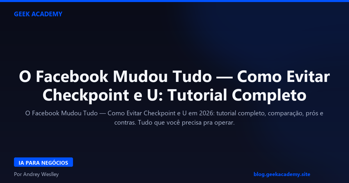 O Facebook Mudou Tudo — Como Evitar Checkpoint e U: Tutorial Completo 2026