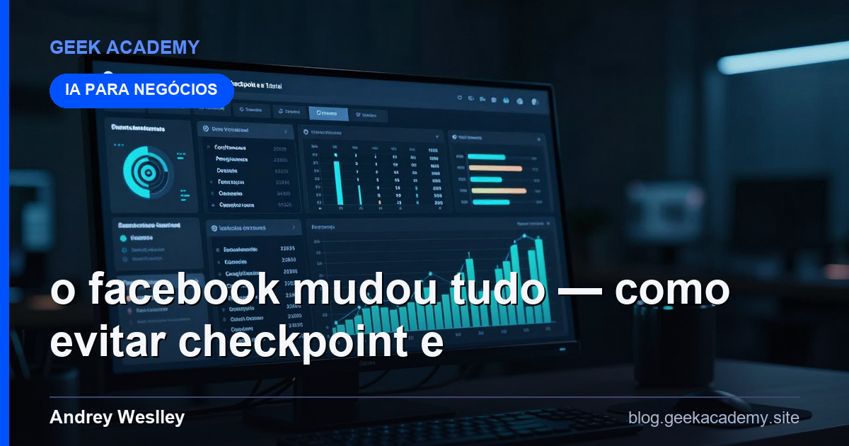 O Facebook Mudou Tudo — Como Evitar Checkpoint e U: Tutorial Completo 2026