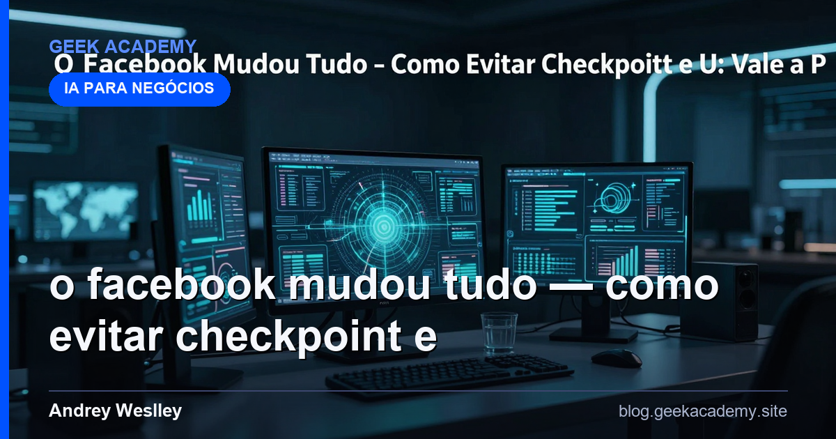 O Facebook Mudou Tudo — Como Evitar Checkpoint e U: Vale a Pena em 2026?