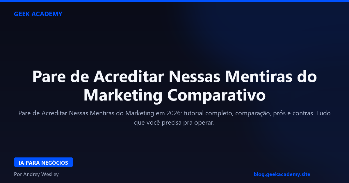 Pare de Acreditar Nessas Mentiras do Marketing Comparativo 2026