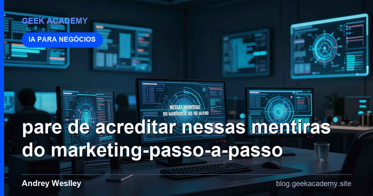 Pare de Acreditar Nessas Mentiras do Marketing Passo a Passo