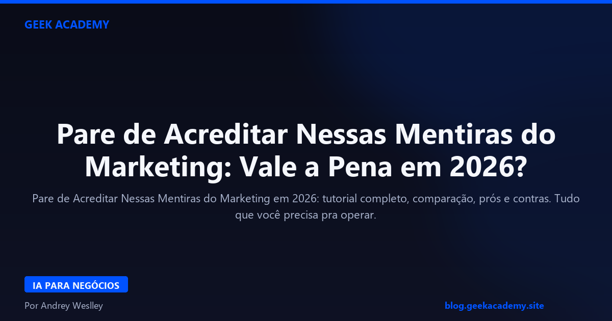 Pare de Acreditar Nessas Mentiras do Marketing: Vale a Pena em 2026?